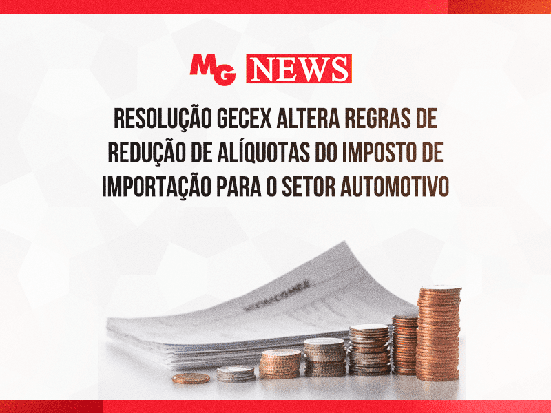 RESOLUÇÃO GECEX ALTERA REGRAS DE REDUÇÃO DE ALÍQUOTAS DO IMPOSTO DE IMPORTAÇÃO PARA O SETOR AUTOMOTIVO