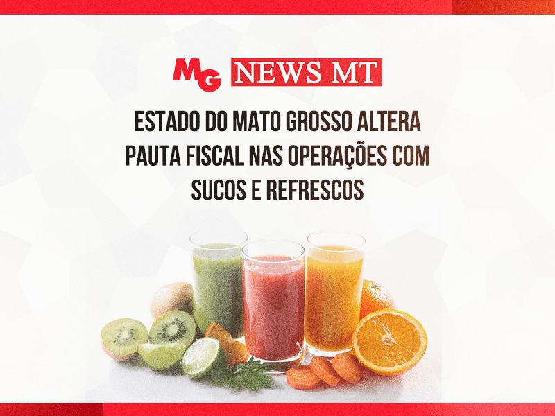 ESTADO DO MATO GROSSO ALTERA PAUTA FISCAL NAS OPERAÇÕES COM SUCOS E REFRESCOS