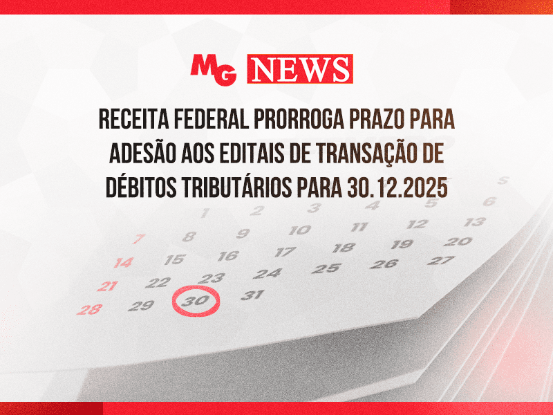 RECEITA FEDERAL PRORROGA PRAZO PARA ADESÃO AOS EDITAIS DE TRANSAÇÃO DE DÉBITOS TRIBUTÁRIOS PARA 30.12.2025