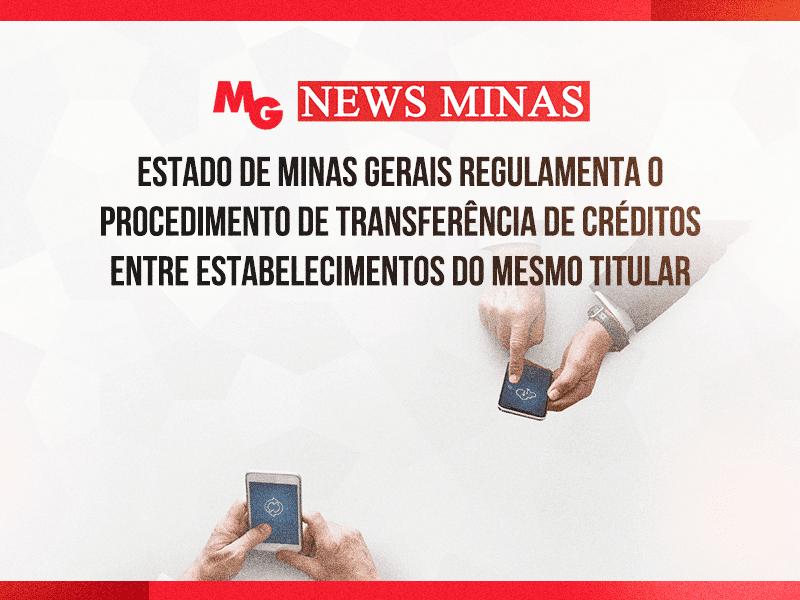 ESTADO DE MINAS GERAIS REGULAMENTA O PROCEDIMENTO DE TRANSFERÊNCIA DE CRÉDITOS ENTRE ESTABELECIMENTOS DO MESMO TITULAR