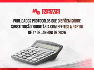 PUBLICADOS PROTOCOLOS QUE DISPÕEM SOBRE SUBSTITUIÇÃO TRIBUTÁRIA COM EFEITOS A PARTIR DE 1º DE JANEIRO DE 2026