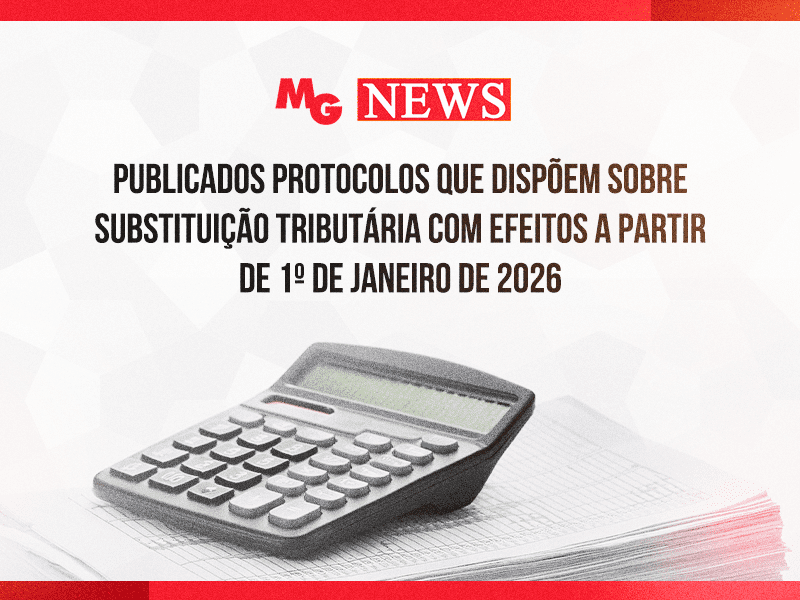 PUBLICADOS PROTOCOLOS QUE DISPÕEM SOBRE SUBSTITUIÇÃO TRIBUTÁRIA COM EFEITOS A PARTIR DE 1º DE JANEIRO DE 2026