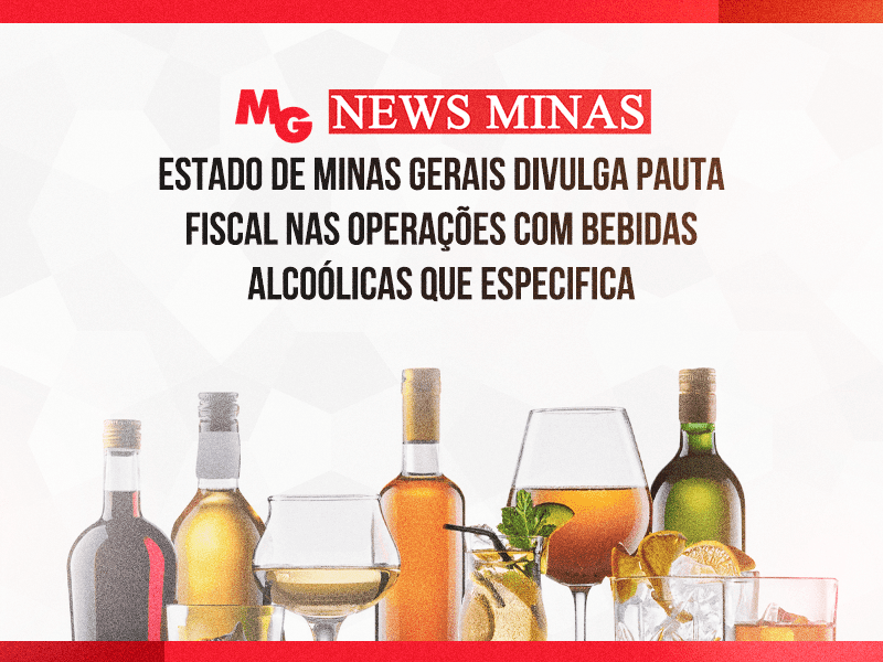 ESTADO DE MINAS GERAIS DIVULGA PAUTA FISCAL NAS OPERAÇÕES COM BEBIDAS ALCOÓLICAS QUE ESPECIFICA