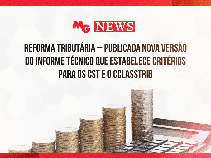REFORMA TRIBUTÁRIA – PUBLICADA NOVA VERSÃO DO INFORME TÉCNICO QUE ESTABELECE CRITÉRIOS PARA OS CST E O cCLASSTrib
