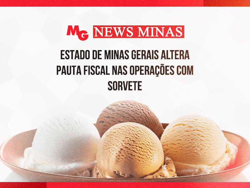 ESTADO DE MINAS GERAIS ALTERA PAUTA FISCAL NAS OPERAÇÕES COM SORVETE