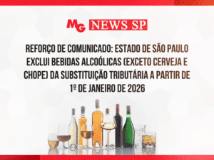 REFORÇO DE COMUNICADO: ESTADO DE SÃO PAULO EXCLUI BEBIDAS ALCOÓLICAS (EXCETO CERVEJA E CHOPE) DA SUBSTITUIÇÃO TRIBUTÁRIA A PARTIR DE 1º DE JANEIRO DE 2026
