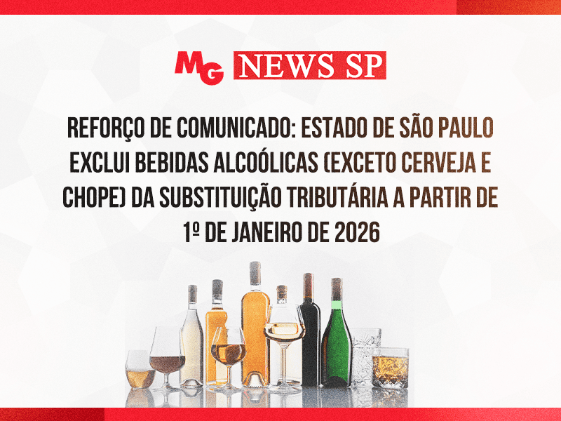 REFORÇO DE COMUNICADO: ESTADO DE SÃO PAULO EXCLUI BEBIDAS ALCOÓLICAS (EXCETO CERVEJA E CHOPE) DA SUBSTITUIÇÃO TRIBUTÁRIA A PARTIR DE 1º DE JANEIRO DE 2026