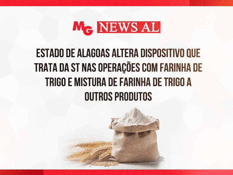 ESTADO DE ALAGOAS ALTERA DISPOSITIVO QUE TRATA DA ST NAS OPERAÇÕES COM FARINHA DE TRIGO E MISTURA DE FARINHA DE TRIGO A OUTROS PRODUTOS