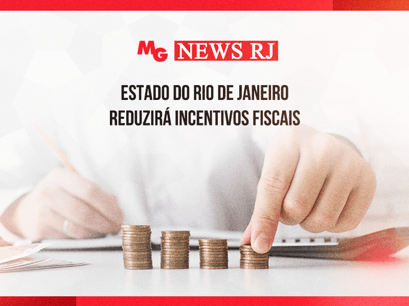 ESTADO DO RIO DE JANEIRO REDUZIRÁ INCENTIVOS FISCAIS