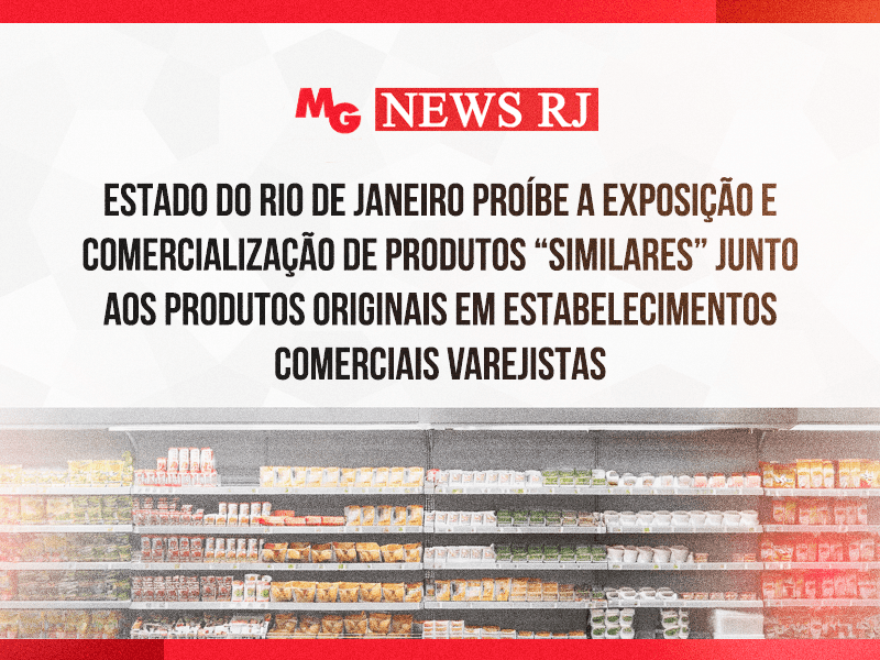 ESTADO DO RIO DE JANEIRO PROÍBE A EXPOSIÇÃO E COMERCIALIZAÇÃO DE PRODUTOS “SIMILARES” JUNTO AOS PRODUTOS ORIGINAIS EM ESTABELECIMENTOS COMERCIAIS VAREJISTAS.