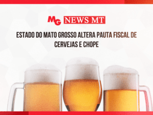 ESTADO DO MATO GROSSO ALTERA PAUTA FISCAL DE CERVEJAS E CHOPE