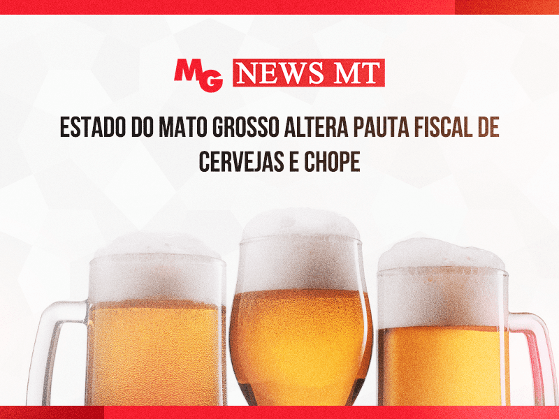 ESTADO DO MATO GROSSO ALTERA PAUTA FISCAL DE CERVEJAS E CHOPE