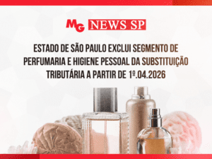 ESTADO DE SÃO PAULO EXCLUI SEGMENTO DE PERFUMARIA E HIGIENE PESSOAL DA SUBSTITUIÇÃO TRIBUTÁRIA A PARTIR DE 1º.04.2026