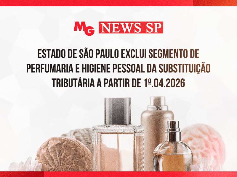 ESTADO DE SÃO PAULO EXCLUI SEGMENTO DE PERFUMARIA E HIGIENE PESSOAL DA SUBSTITUIÇÃO TRIBUTÁRIA A PARTIR DE 1º.04.2026