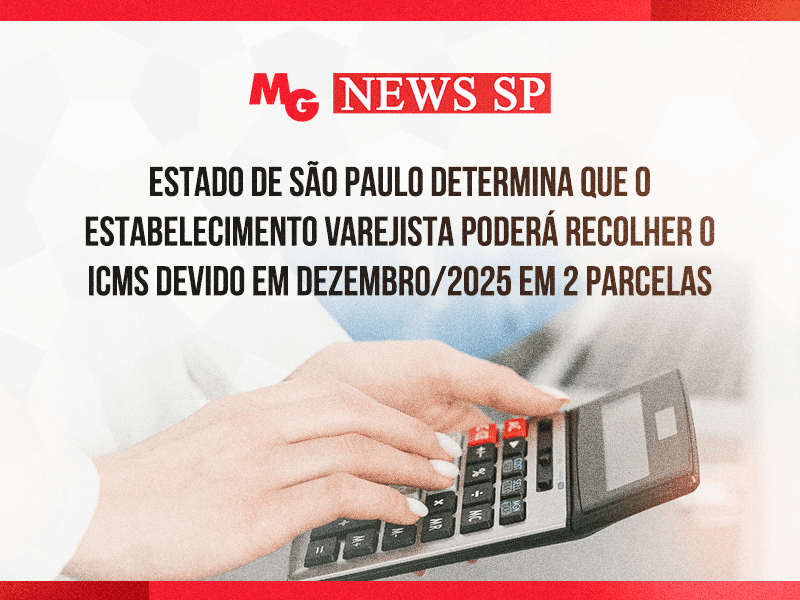ESTADO DE SÃO PAULO DETERMINA QUE O ESTABELECIMENTO VAREJISTA PODERÁ RECOLHER O ICMS DEVIDO EM DEZEMBRO/2025 EM 2 PARCELAS