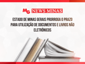 ESTADO DE MINAS GERAIS PRORROGA O PRAZO PARA UTILIZAÇÃO DE DOCUMENTOS E LIVROS NÃO ELETRÔNICOS