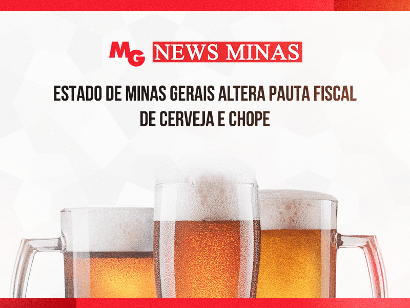 ESTADO DE MINAS GERAIS ALTERA PAUTA FISCAL DE CERVEJA E CHOPE