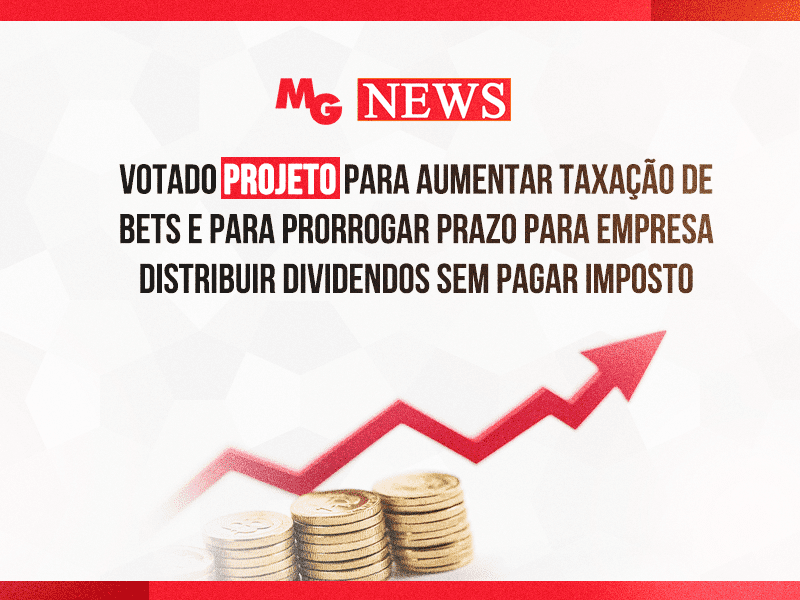 VOTADO PROJETO PARA AUMENTAR TAXAÇÃO DE BETS E PARA PRORROGAR PRAZO PARA EMPRESA DISTRIBUIR DIVIDENDOS SEM PAGAR IMPOSTO