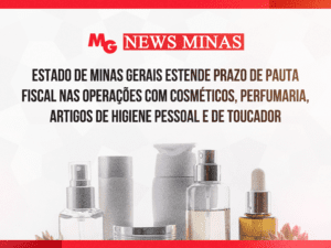 ESTADO DE MINAS GERAIS ESTENDE PRAZO DE PAUTA FISCAL NAS OPERAÇÕES COM COSMÉTICOS, PERFUMARIA, ARTIGOS DE HIGIENE PESSOAL E DE TOUCADOR