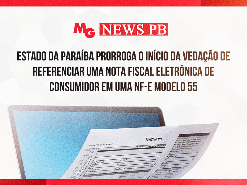 ESTADO DA PARAÍBA PRORROGA O INÍCIO DA VEDAÇÃO DE REFERENCIAR UMA NOTA FISCAL ELETRÔNICA DE CONSUMIDOR EM UMA NF-e MODELO 55