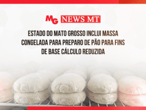ESTADO DO MATO GROSSO INCLUI MASSA CONGELADA PARA PREPARO DE PÃO PARA FINS DE BASE CÁLCULO REDUZIDA