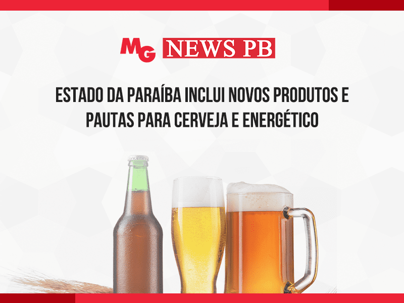 ESTADO DA PARAÍBA INCLUI NOVOS PRODUTOS E PAUTAS PARA CERVEJA E ENERGÉTICO