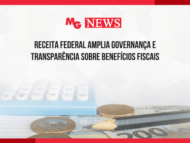 RECEITA FEDERAL AMPLIA GOVERNANÇA E TRANSPARÊNCIA SOBRE BENEFÍCIOS FISCAIS
