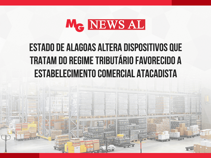 ESTADO DE ALAGOAS ALTERA DISPOSITIVOS QUE TRATAM DO REGIME TRIBUTÁRIO FAVORECIDO A ESTABELECIMENTO COMERCIAL ATACADISTA