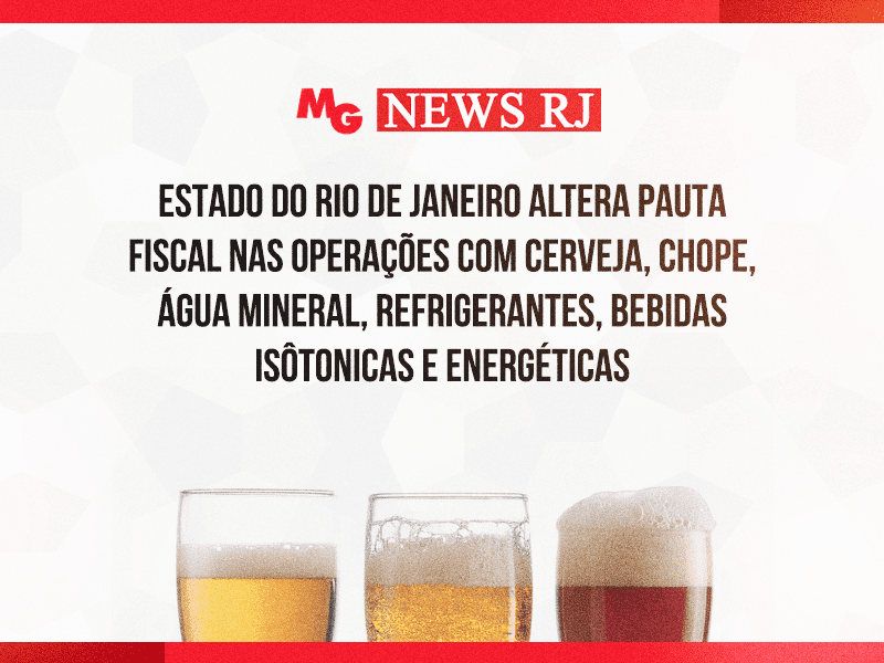 ESTADO DO RIO DE JANEIRO ALTERA PAUTA FISCAL NAS OPERAÇÕES COM CERVEJA, CHOPE, ÁGUA MINERAL, REFRIGERANTES, BEBIDAS ISÔTONICAS E ENERGÉTICAS
