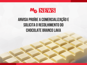 ANVISA PROÍBE A COMERCIALIZAÇÃO E SOLICITA O RECOLHIMENTO DO CHOCOLATE BRANCO LAKA
