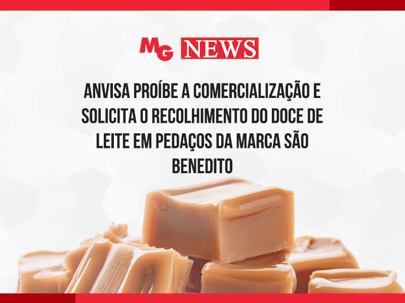 ANVISA PROÍBE A COMERCIALIZAÇÃO E SOLICITA O RECOLHIMENTO DO DOCE DE LEITE EM PEDAÇOS DA MARCA SÃO BENEDITO