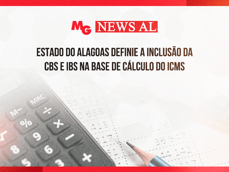 ESTADO DO ALAGOAS DEFINE A INCLUSÃO DA CBS E IBS NA BASE DE CÁLCULO DO ICMS