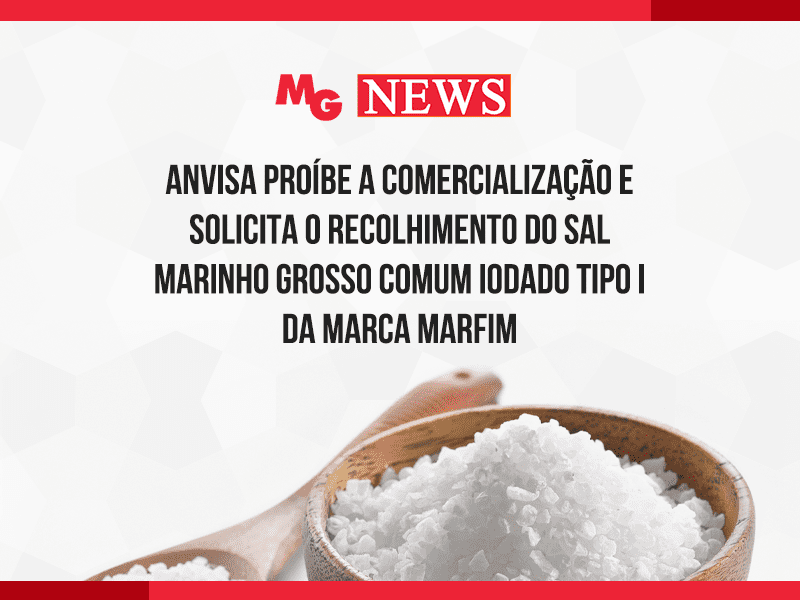 ANVISA PROÍBE A COMERCIALIZAÇÃO E SOLICITA O RECOLHIMENTO DO SAL MARINHO GROSSO COMUM IODADO TIPO I DA MARCA MARFIM
