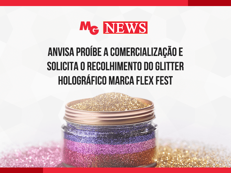 ANVISA PROÍBE A COMERCIALIZAÇÃO E SOLICITA O RECOLHIMENTO DO GLITTER HOLOGRÁFICO MARCA FLEX FEST