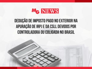 DEDUÇÃO DE IMPOSTO PAGO NO EXTERIOR NA APURAÇÃO DE IRPJ E DA CSLL DEVIDOS POR CONTROLADORA OU COLIGADA NO BRASIL
