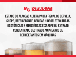 ESTADO DO ALAGOAS ALTERA PAUTA FISCAL DE CERVEJA, CHOPE, REFRIGERANTE, BEBIDAS HIDROELETROLÍTICAS (ISOTÔNICAS) E ENERGÉTICAS E XAROPE OU EXTRATO CONCENTRADO DESTINADO AO PREPARO DE REFRIGERANTES EM MÁQUINAS