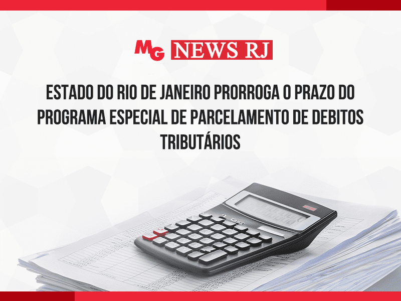ESTADO DO RIO DE JANEIRO PRORROGA O PRAZO DO PROGRAMA ESPECIAL DE PARCELAMENTO DE DEBITOS TRIBUTÁRIOS