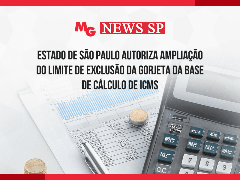 ESTADO DE SÃO PAULO AUTORIZA AMPLIAÇÃO DO LIMITE DE EXCLUSÃO DA GORJETA DA BASE DE CÁLCULO DE ICMS