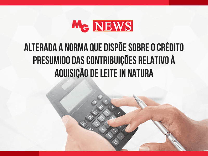 ALTERADA A NORMA QUE DISPÕE SOBRE O CRÉDITO PRESUMIDO DAS CONTRIBUIÇÕES RELATIVO À AQUISIÇÃO DE LEITE IN NATURA