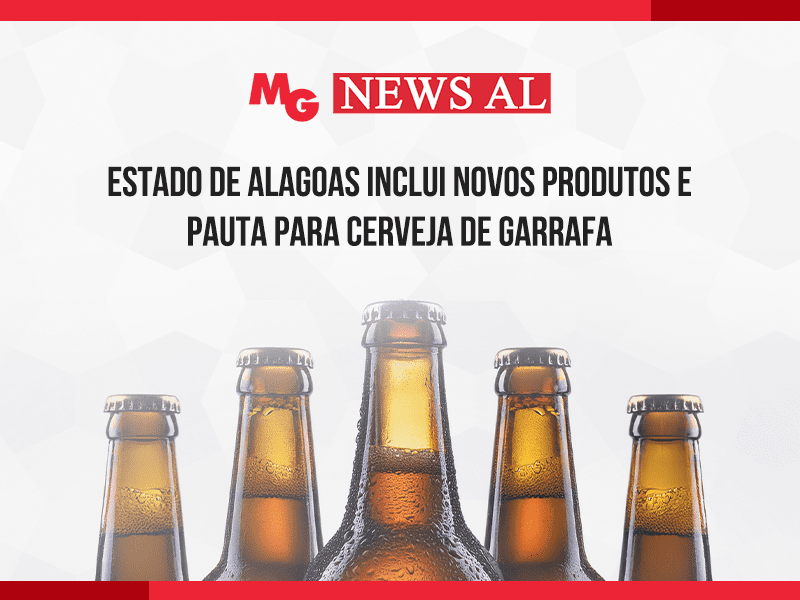 ESTADO DE ALAGOAS INCLUI NOVOS PRODUTOS E PAUTA PARA CERVEJA DE GARRAFA