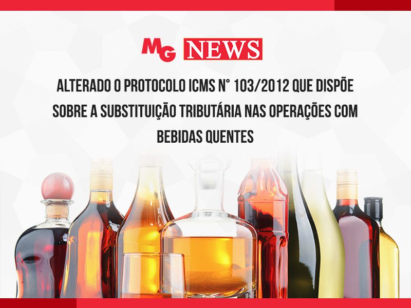ALTERADO O PROTOCOLO ICMS N° 103/2012 QUE DISPÕE SOBRE A SUBSTITUIÇÃO TRIBUTÁRIA NAS OPERAÇÕES COM BEBIDAS QUENTES
