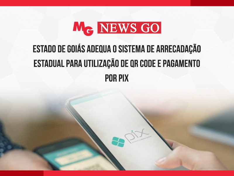 ESTADO DE GOIÁS ADEQUA O SISTEMA DE ARRECADAÇÃO ESTADUAL PARA UTILIZAÇÃO DE QR CODE E PAGAMENTO POR PIX