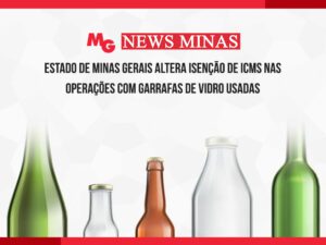 ESTADO DE MINAS GERAIS ALTERA ISENÇÃO DE ICMS NAS OPERAÇÕES COM GARRAFAS DE VIDRO USADAS