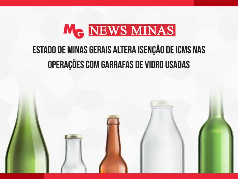 ESTADO DE MINAS GERAIS ALTERA ISENÇÃO DE ICMS NAS OPERAÇÕES COM GARRAFAS DE VIDRO USADAS