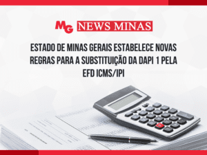 ESTADO DE MINAS GERAIS ESTABELECE NOVAS REGRAS PARA A SUBSTITUIÇÃO DA DAPI 1 PELA EFD ICMS/IPI