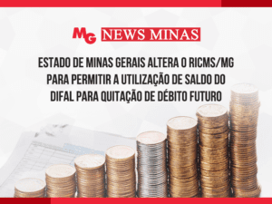 ESTADO DE MINAS GERAIS ALTERA O RICMS/MG PARA PERMITIR A UTILIZAÇÃO DE SALDO DO DIFAL PARA QUITAÇÃO DE DÉBITO FUTURO