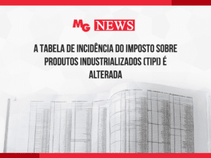 A TABELA DE INCIDÊNCIA DO IMPOSTO SOBRE PRODUTOS INDUSTRIALIZADOS (TIPI) É ALTERADA