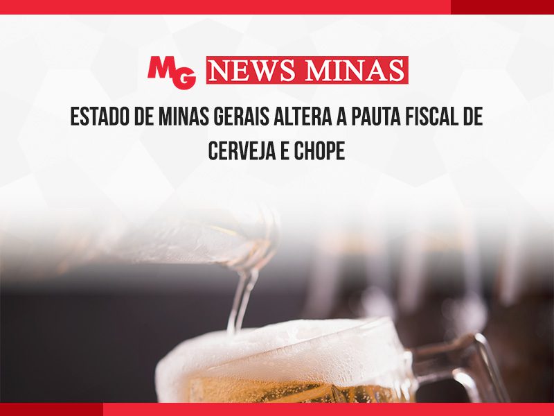 ESTADO DE MINAS GERAIS ALTERA A PAUTA FISCAL DE CERVEJA E CHOPE