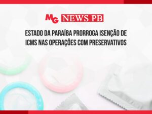ESTADO DA PARAÍBA PRORROGA ISENÇÃO DE ICMS NAS OPERAÇÕES COM PRESERVATIVOS
