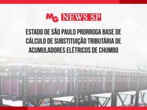 ESTADO DE SÃO PAULO PRORROGA BASE DE CÁLCULO DE SUBSTITUIÇÃO TRIBUTÁRIA DE ACUMULADORES ELÉTRICOS DE CHUMBO
